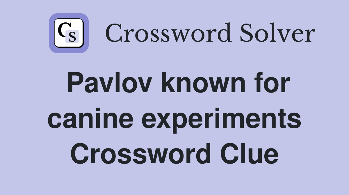 Pavlov known for canine experiments Crossword Clue