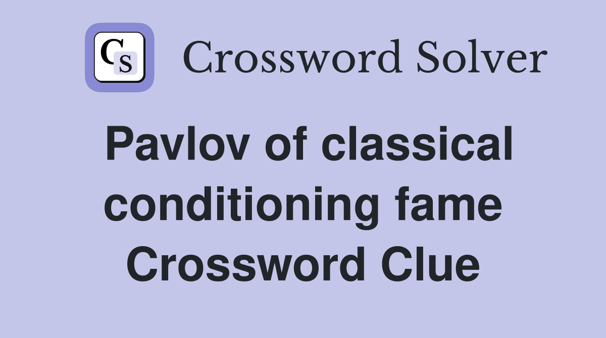 Pavlov of classical conditioning fame Crossword Clue