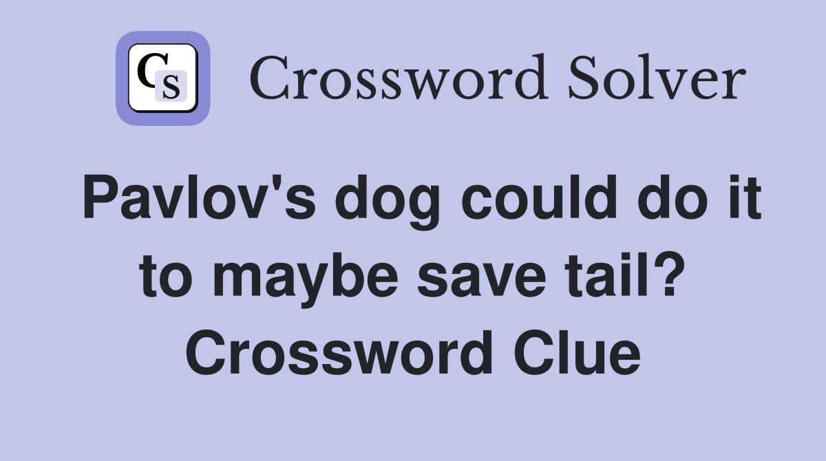 Pavlov's dog could do it to maybe save tail? Crossword Clue