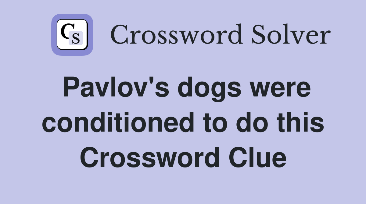 Pavlov's dogs were conditioned to do this Crossword Clue