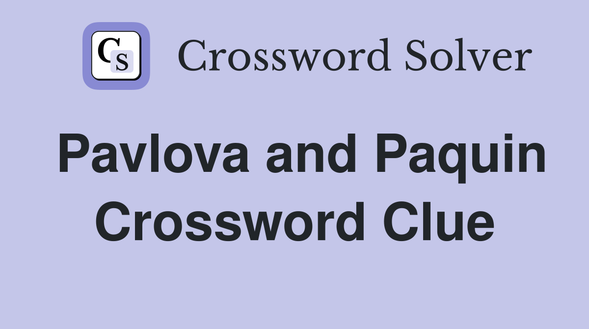 Pavlova and Paquin Crossword Clue
