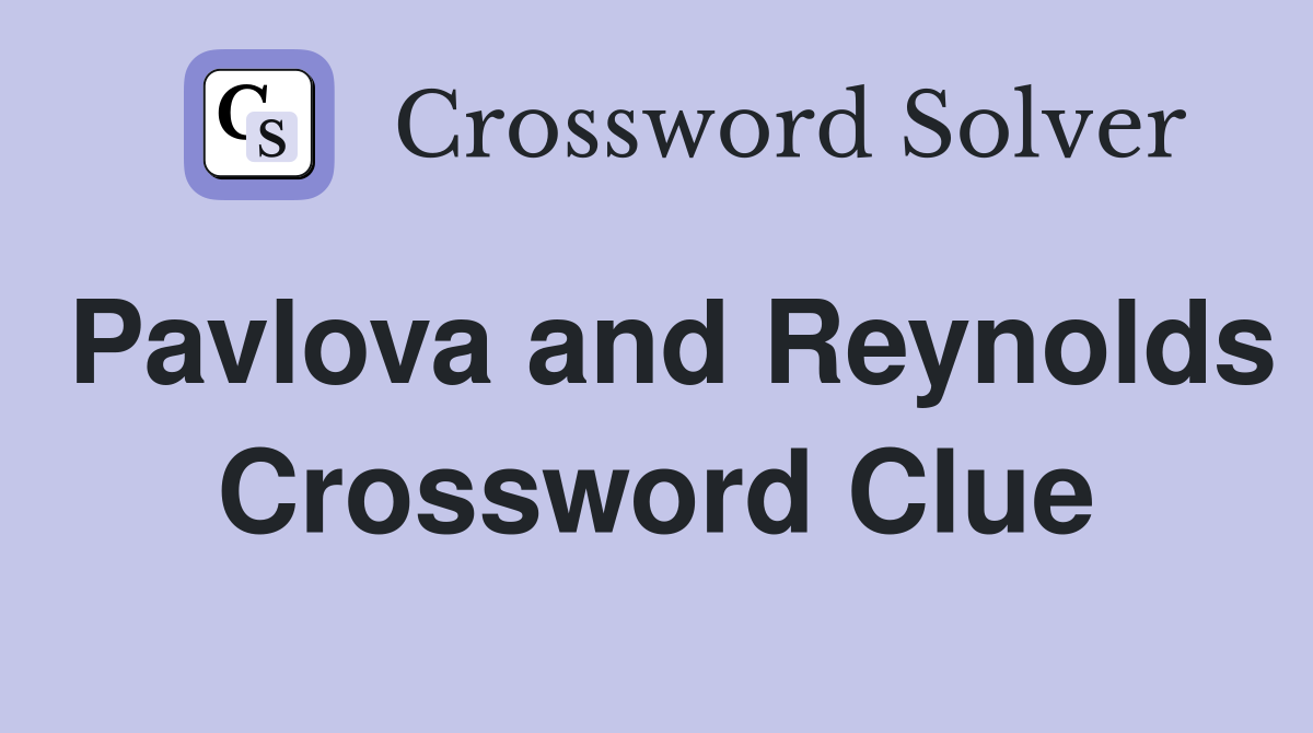 Pavlova and Reynolds Crossword Clue