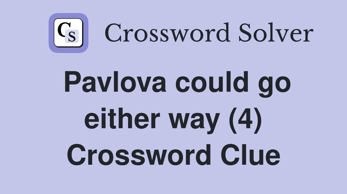 Pavlova could go either way (4) Crossword Clue
