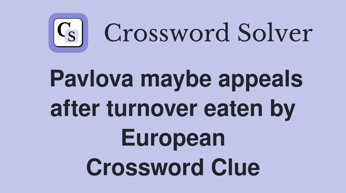 Pavlova maybe appeals after turnover eaten by European Crossword Clue