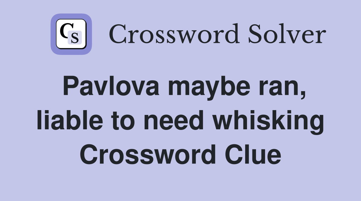 Pavlova maybe ran, liable to need whisking Crossword Clue