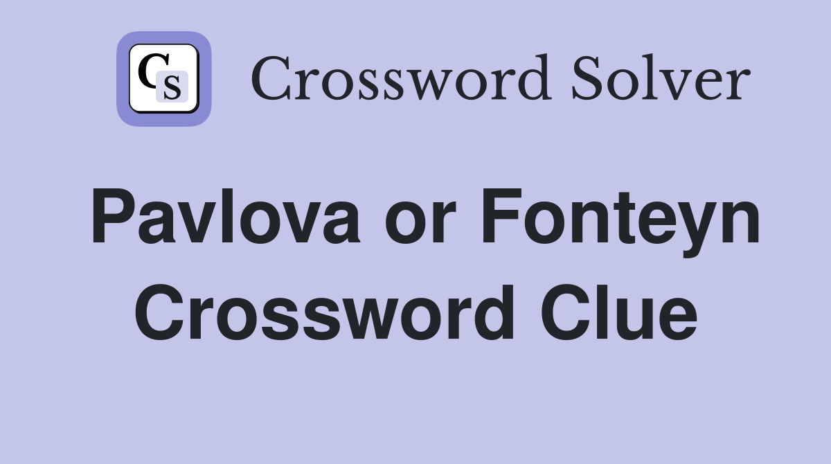Pavlova or Fonteyn Crossword Clue