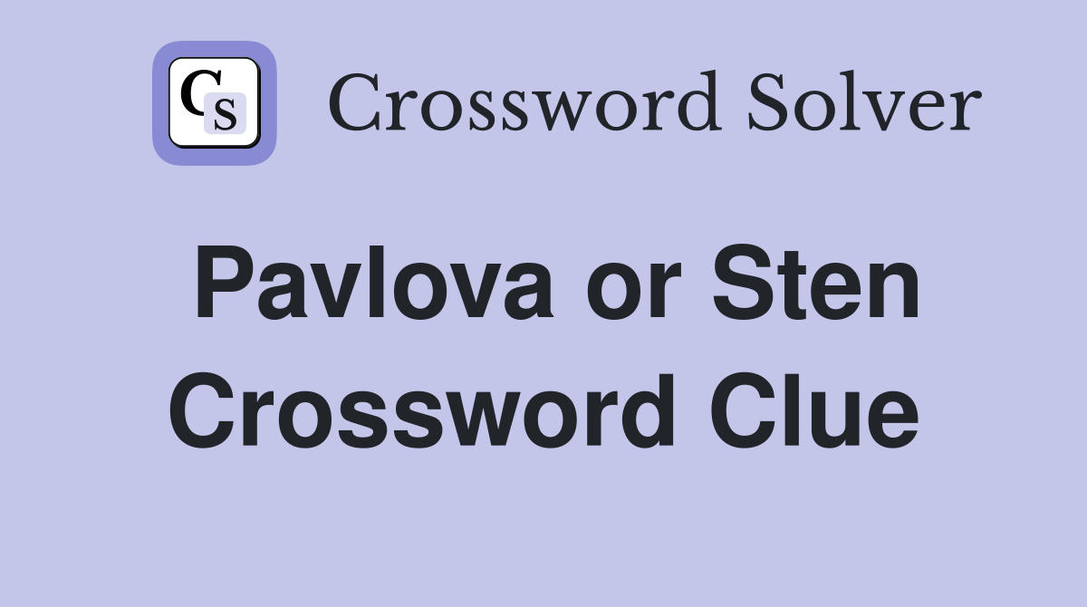Pavlova or Sten Crossword Clue