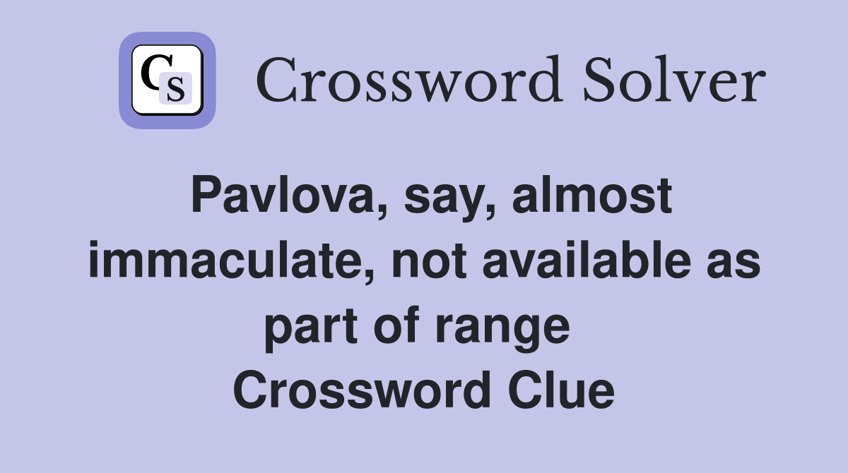 Pavlova, say, almost immaculate, not available as part of range  Crossword Clue
