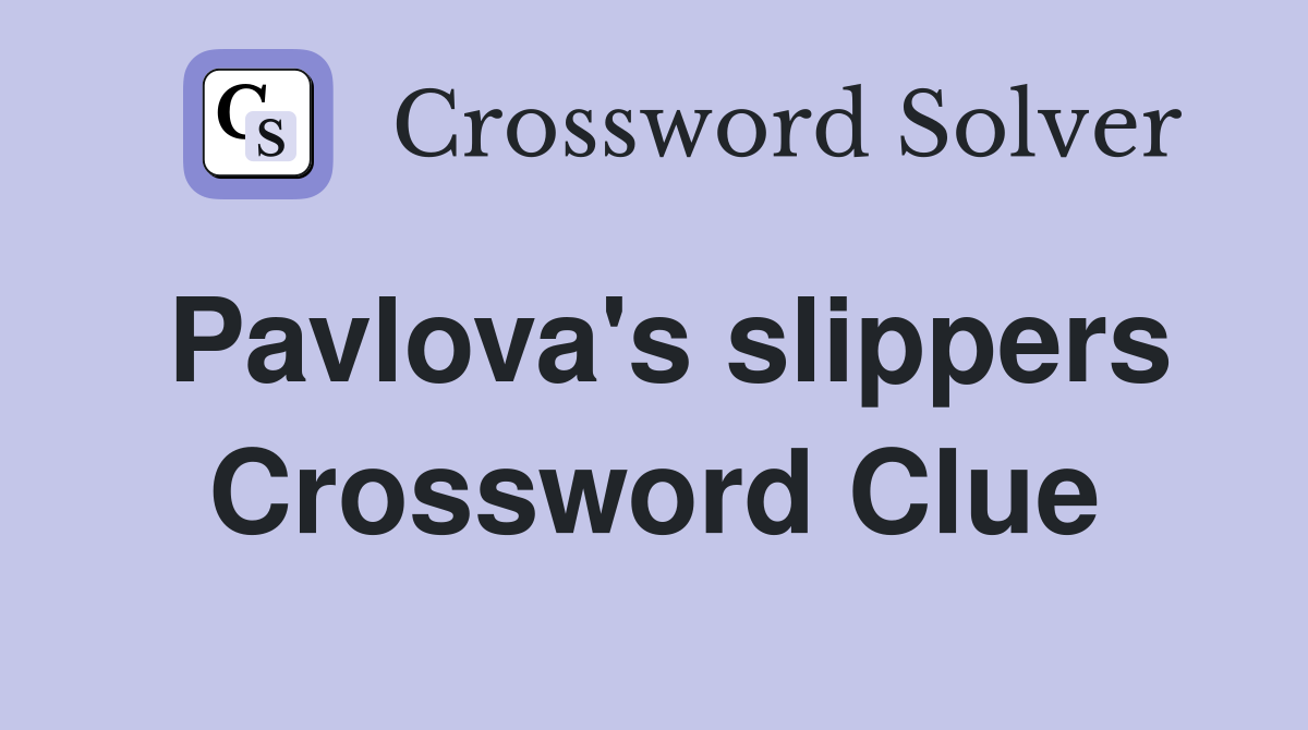 Pavlova's slippers Crossword Clue