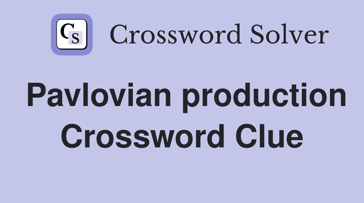 Pavlovian production Crossword Clue