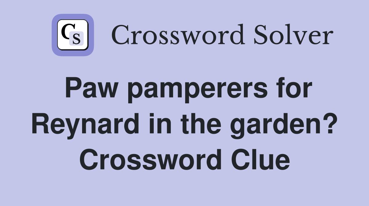 Paw pamperers for Reynard in the garden? Crossword Clue