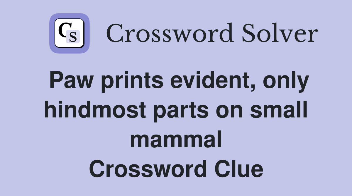 Paw prints evident, only hindmost parts on small mammal Crossword Clue