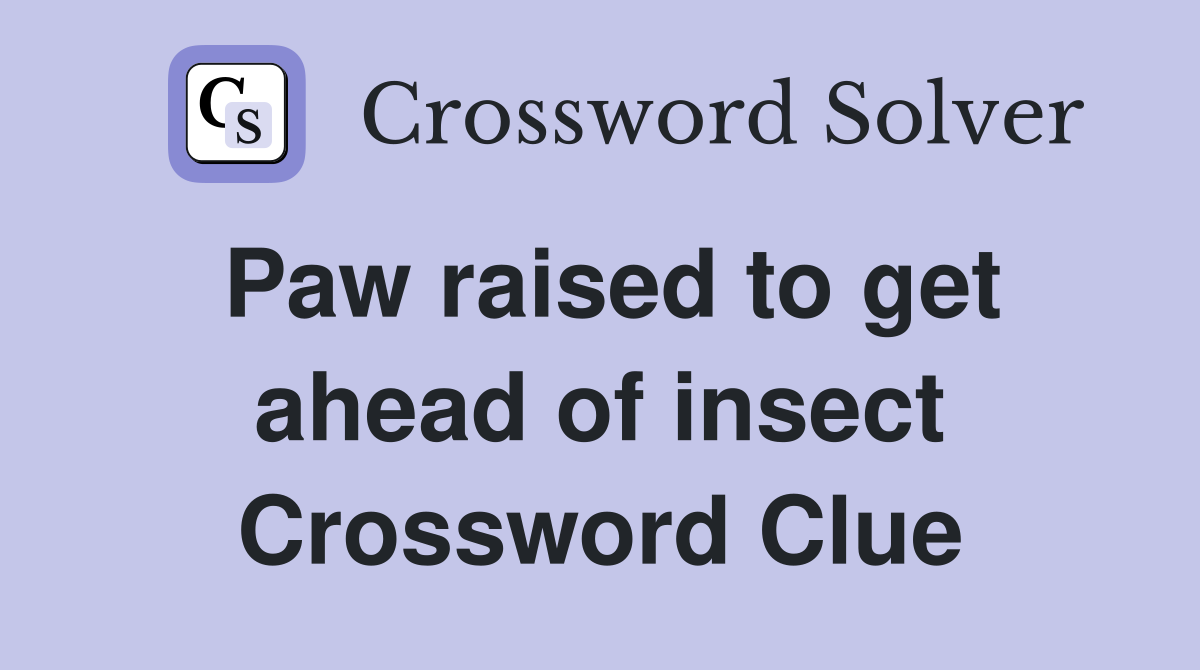 Paw raised to get ahead of insect Crossword Clue
