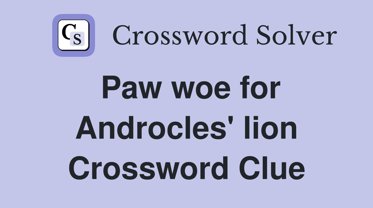 Paw woe for Androcles' lion Crossword Clue