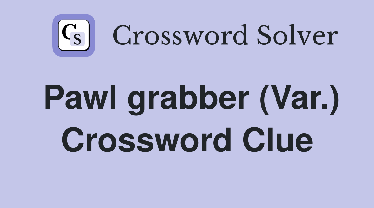 Pawl grabber (Var.) Crossword Clue