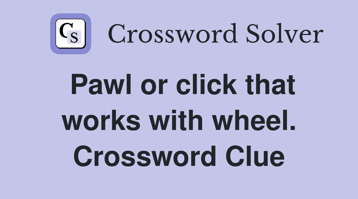 Pawl or click that works with wheel. Crossword Clue