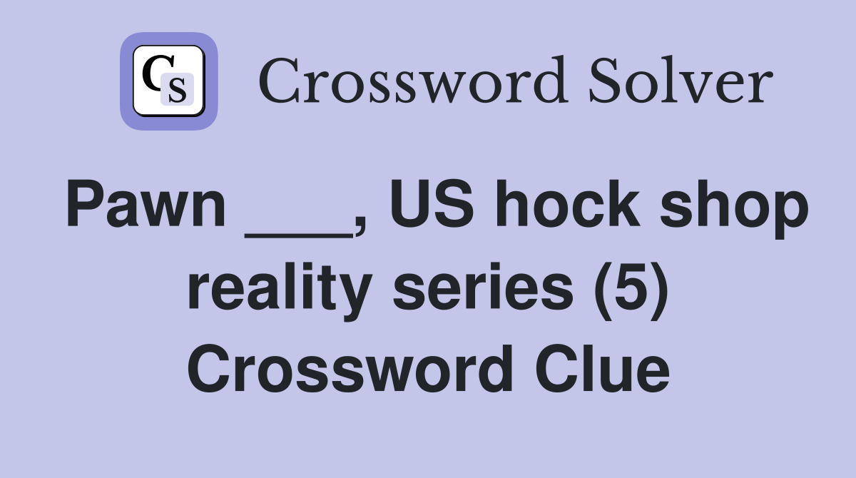 Pawn ___, US hock shop reality series (5) Crossword Clue