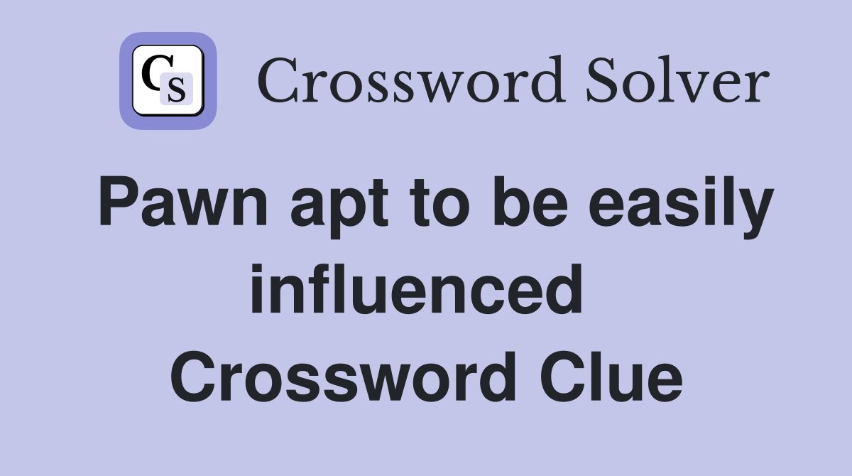 Pawn apt to be easily influenced  Crossword Clue