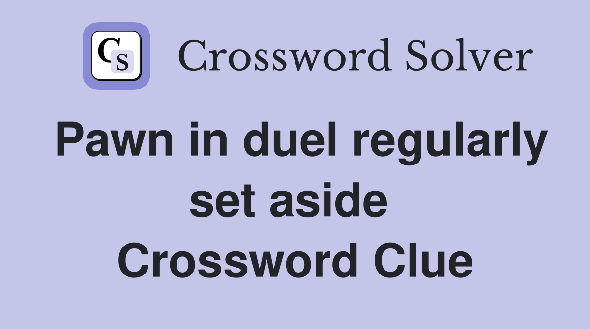 Pawn in duel regularly set aside  Crossword Clue