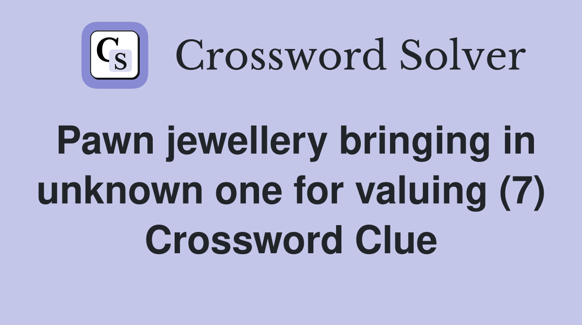 Pawn jewellery bringing in unknown one for valuing (7) Crossword Clue