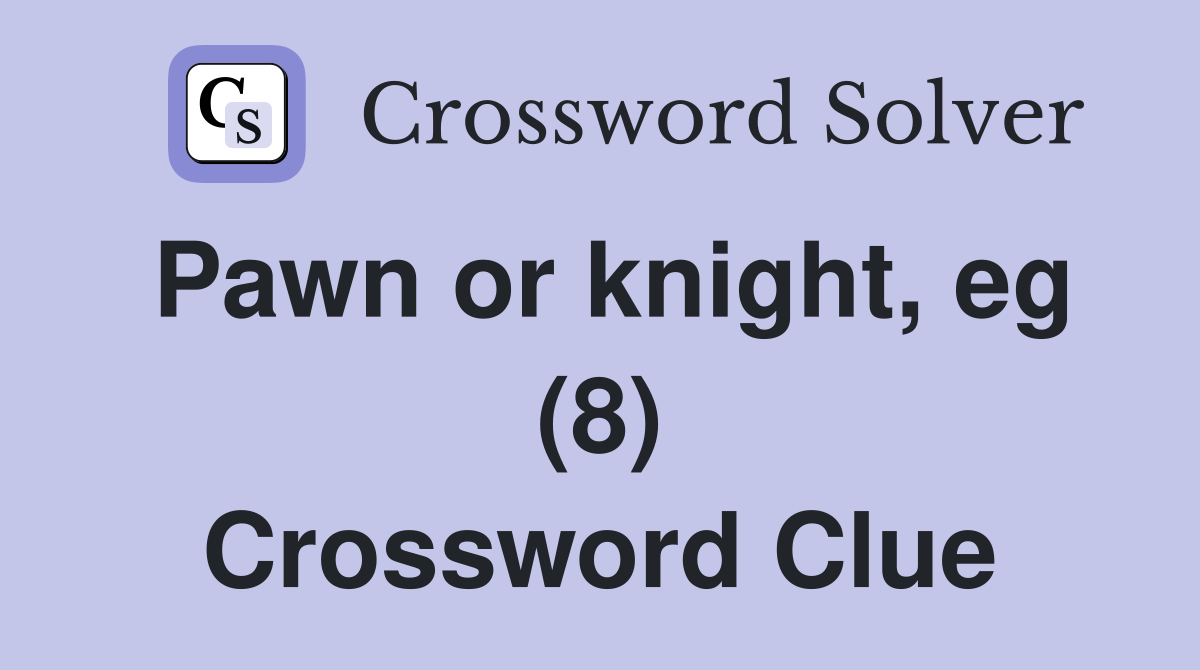 Pawn or knight, eg (8) Crossword Clue