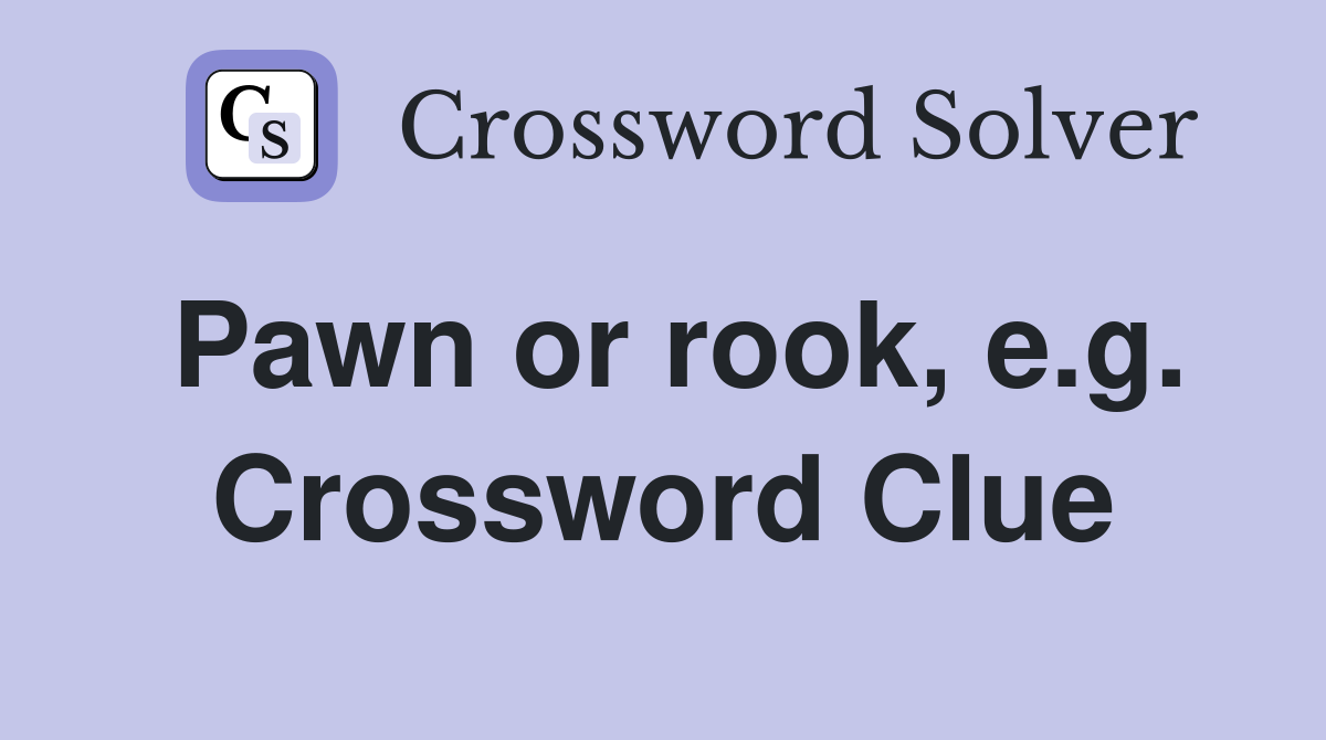 Pawn or rook, e.g. Crossword Clue