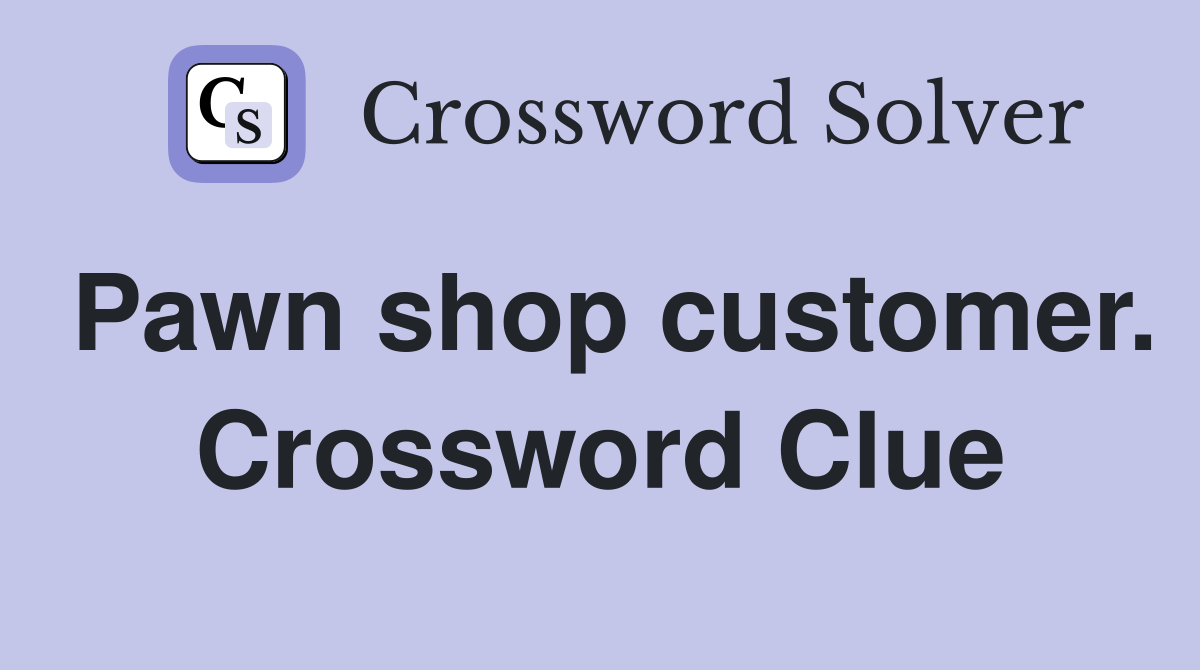 Pawn shop customer. Crossword Clue