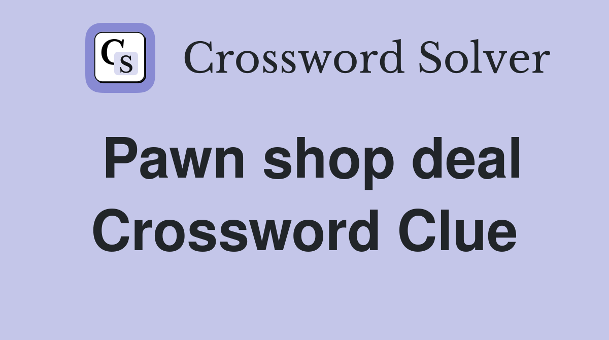 Pawn shop deal Crossword Clue