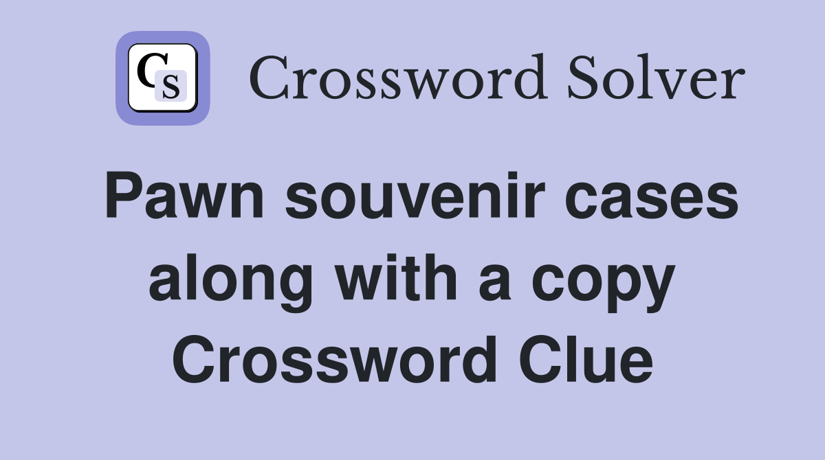 Pawn souvenir cases along with a copy Crossword Clue