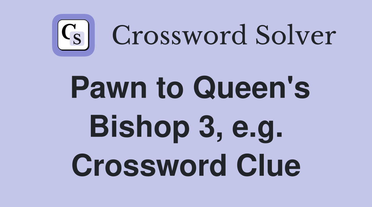 Pawn to Queen's Bishop 3, e.g. Crossword Clue