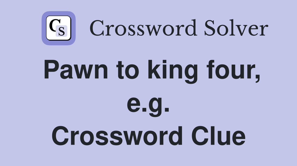 Pawn to king four, e.g. Crossword Clue
