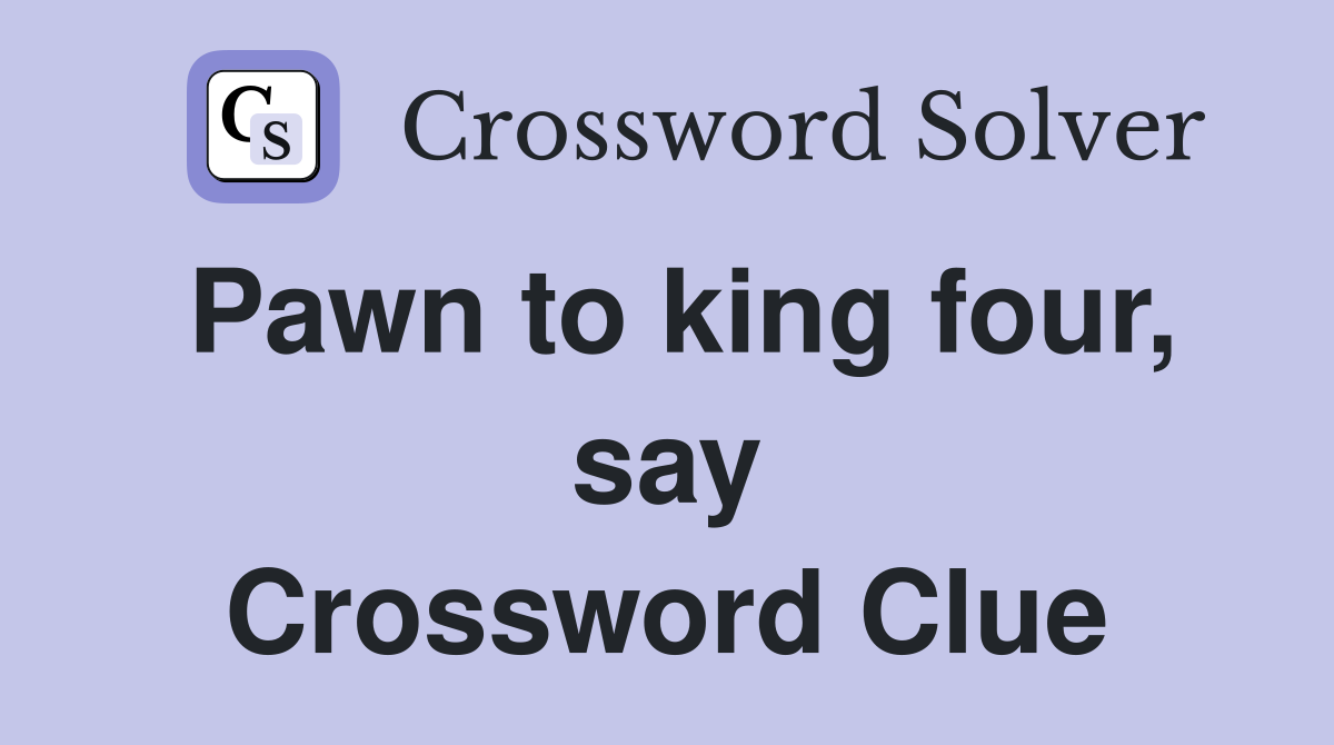Pawn to king four, say Crossword Clue