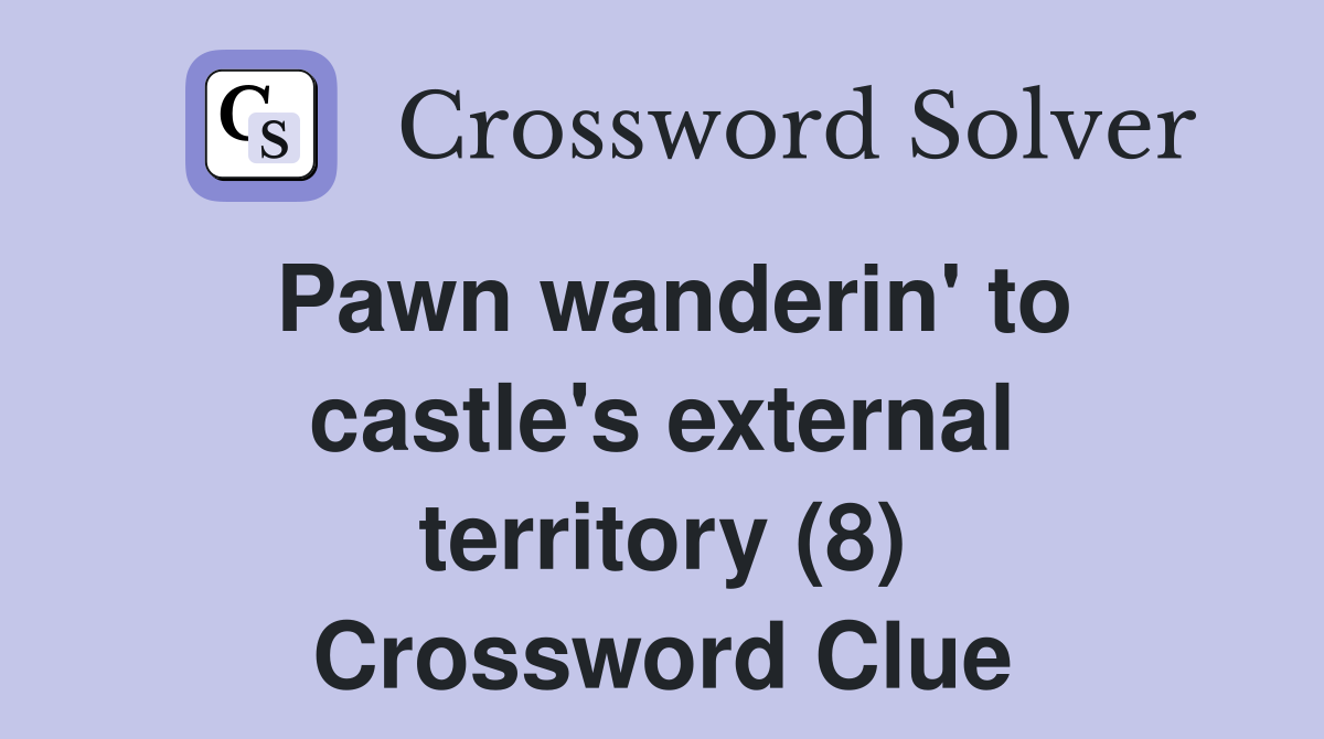 Pawn wanderin' to castle's external territory (8) Crossword Clue