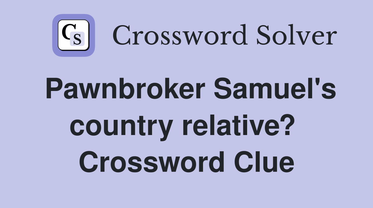 Pawnbroker Samuel's country relative?  Crossword Clue