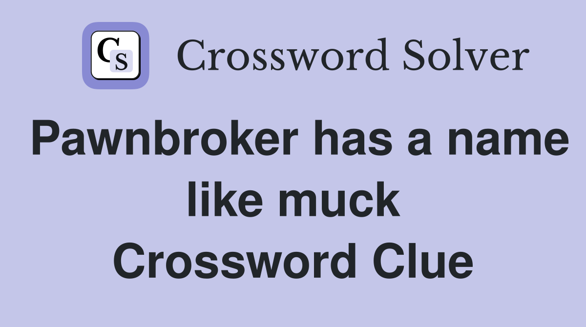 Pawnbroker has a name like muck Crossword Clue