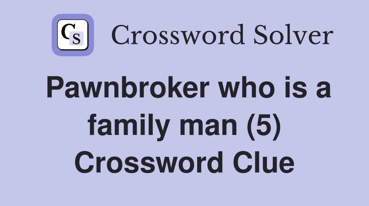 Pawnbroker who is a family man (5) Crossword Clue