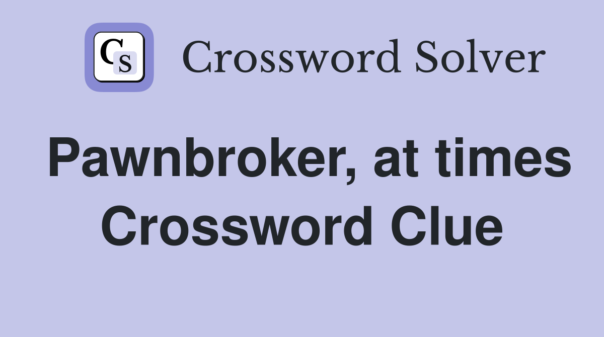 Pawnbroker, at times Crossword Clue