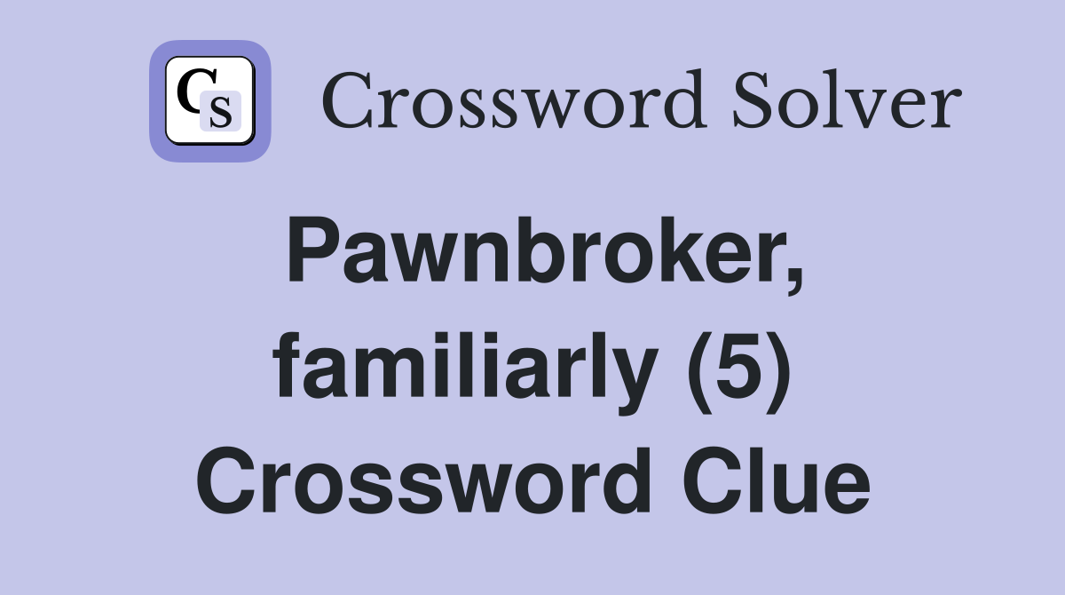 Pawnbroker, familiarly (5) Crossword Clue