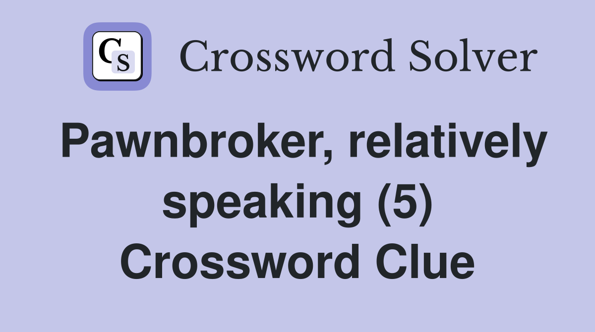Pawnbroker, relatively speaking (5) Crossword Clue
