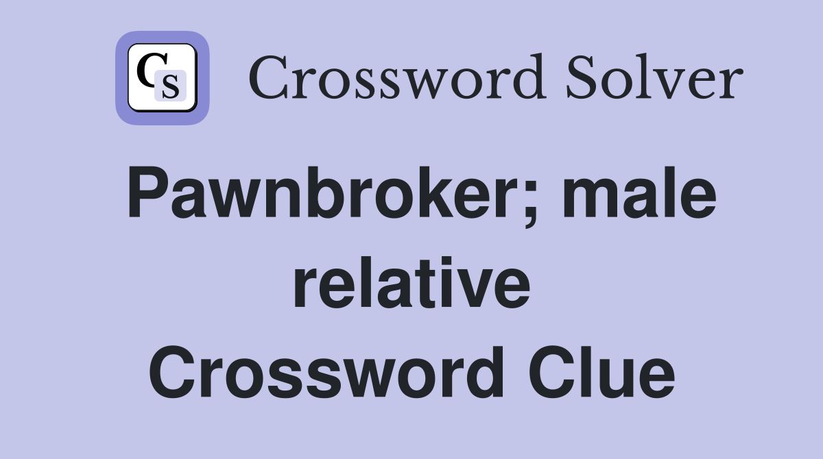 Pawnbroker; male relative Crossword Clue