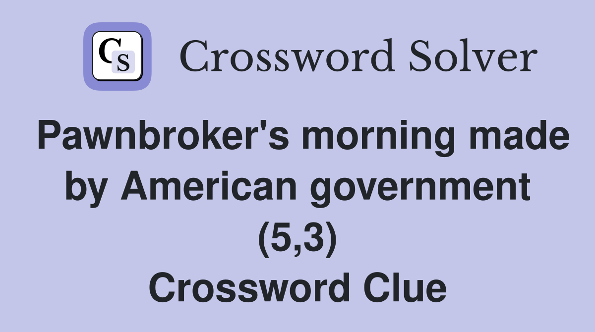 Pawnbroker's morning made by American government (5,3) Crossword Clue