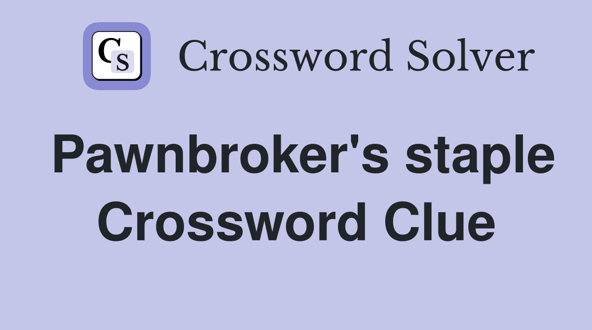 Pawnbroker's staple Crossword Clue
