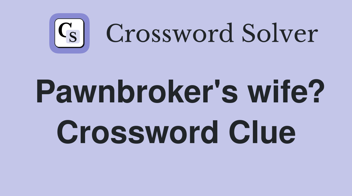 Pawnbroker #39 s wife? Crossword Clue Answers Crossword Solver