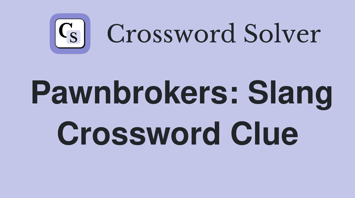 Pawnbrokers: Slang Crossword Clue