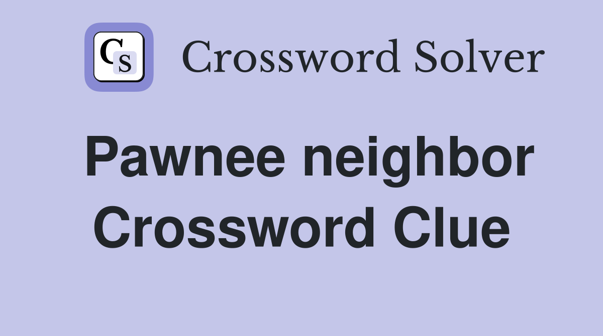 Pawnee neighbor Crossword Clue