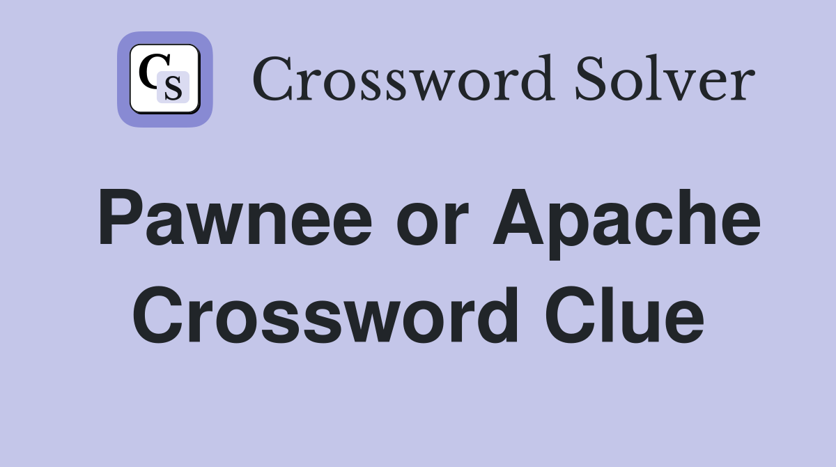 Pawnee or Apache Crossword Clue