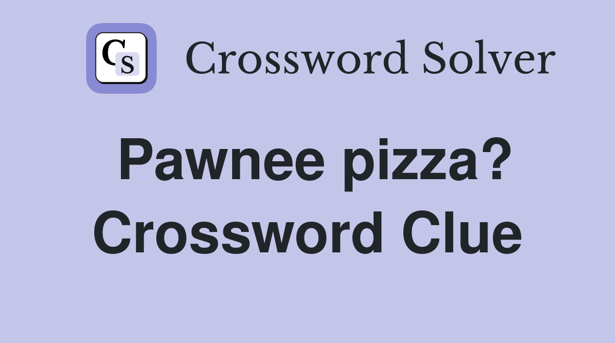 Pawnee pizza? Crossword Clue