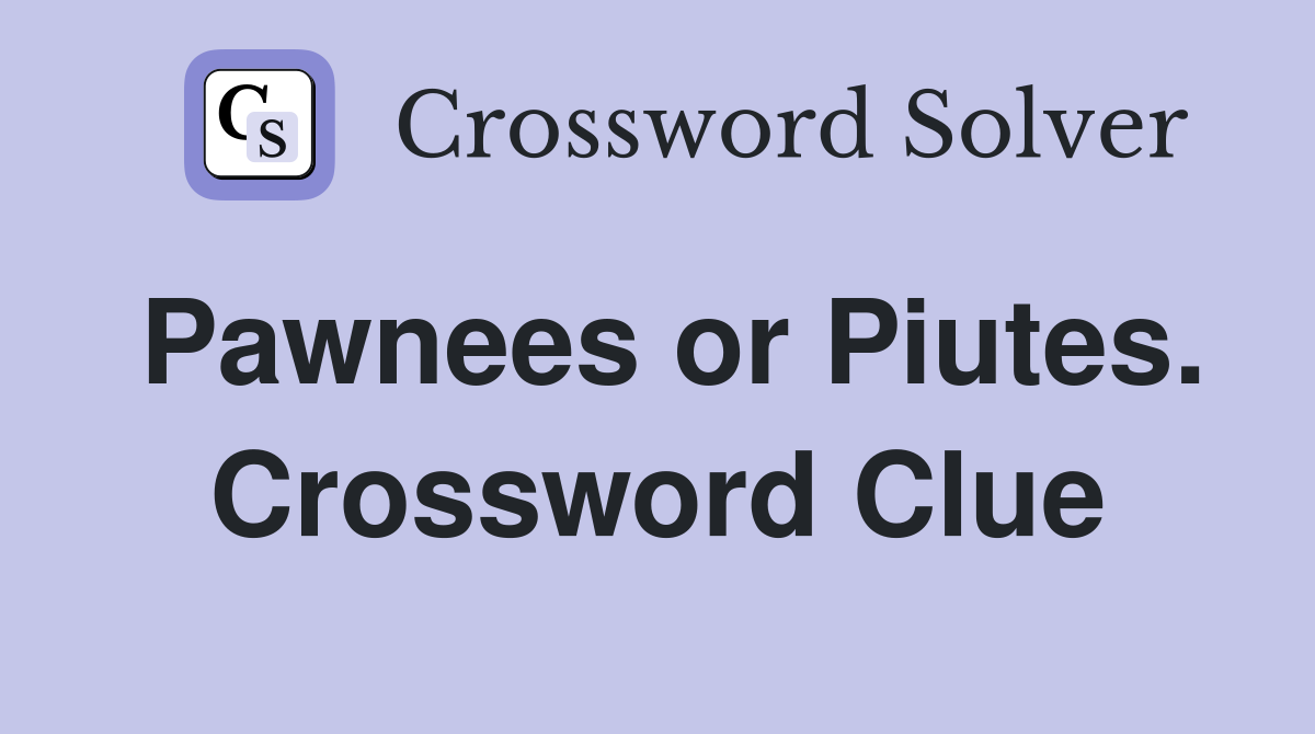 Pawnees or Piutes. Crossword Clue