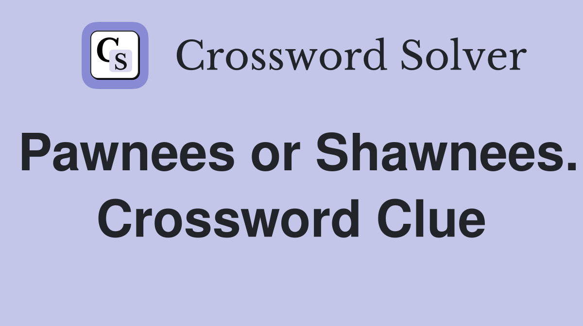 Pawnees or Shawnees. Crossword Clue