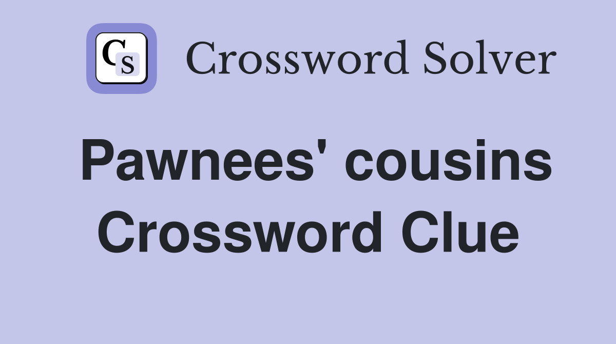 Pawnees' cousins Crossword Clue